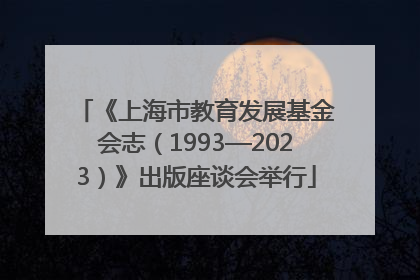 《上海市教育发展基金会志（1993—2023）》出版座谈会举行