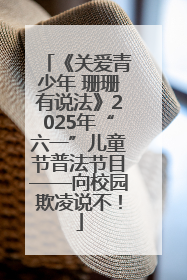 《关爱青少年 珊珊有说法》2025年“六一”儿童节普法节目——向校园欺凌说不！