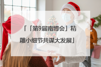 「第9届南博会」精雕小细节共谋大发展