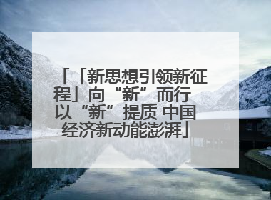 「新思想引领新征程」向“新”而行 以“新”提质 中国经济新动能澎湃