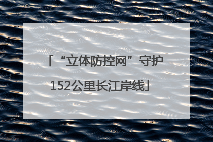 “立体防控网”守护152公里长江岸线