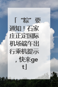 “粽”要通知！石家庄正定国际机场端午出行乘机提示，快来get