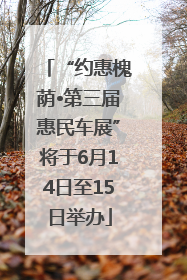 “约惠槐荫•第三届惠民车展”将于6月14日至15日举办