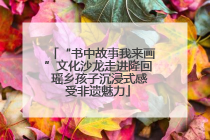 “书中故事我来画”文化沙龙走进隆回 瑶乡孩子沉浸式感受非遗魅力