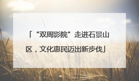“双周影院”走进石景山区，文化惠民迈出新步伐