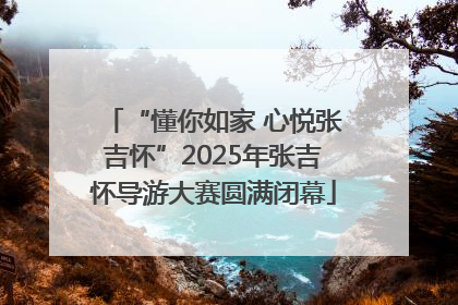 “懂你如家 心悦张吉怀”2025年张吉怀导游大赛圆满闭幕