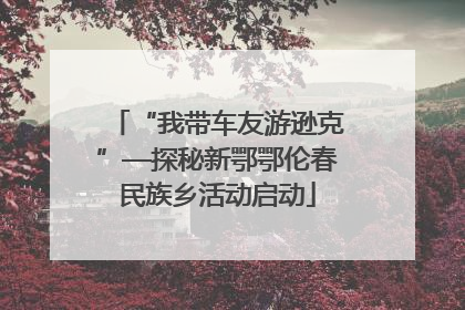 “我带车友游逊克”—探秘新鄂鄂伦春民族乡活动启动