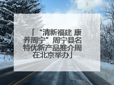 “清新福建 康养周宁”周宁县名特优新产品推介周在北京举办