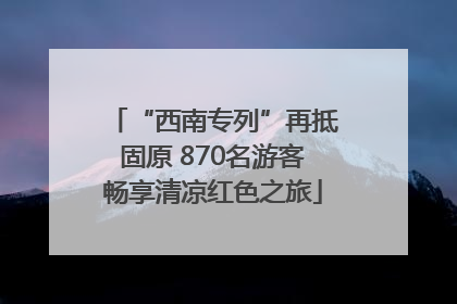 “西南专列”再抵固原 870名游客畅享清凉红色之旅