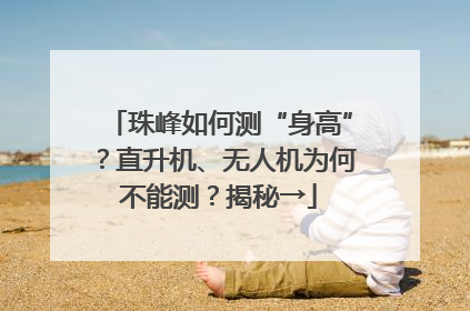 珠峰如何测“身高”？直升机、无人机为何不能测？揭秘→