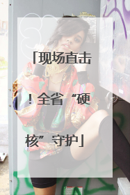 现场直击！全省“硬核”守护