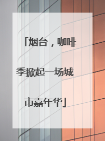 烟台，咖啡季掀起一场城市嘉年华