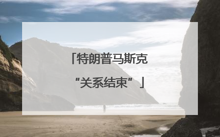 特朗普马斯克“关系结束”