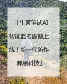 牛客笔试AI智能监考震撼上线！新一代防作弊黑科技