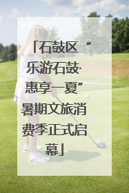 石鼓区“乐游石鼓·惠享一夏”暑期文旅消费季正式启幕