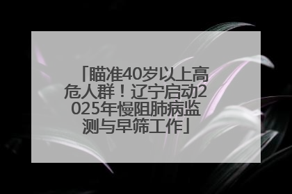 瞄准40岁以上高危人群！辽宁启动2025年慢阻肺病监测与早筛工作