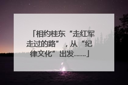 相约桂东“走红军走过的路”，从“纪律文化”出发……