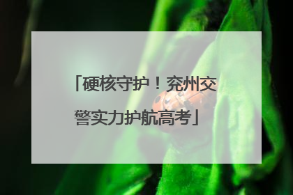硬核守护！兖州交警实力护航高考