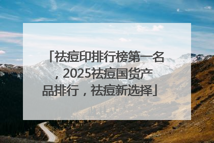 祛痘印排行榜第一名，2025祛痘国货产品排行，祛痘新选择