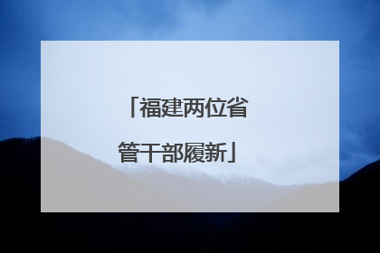 福建两位省管干部履新