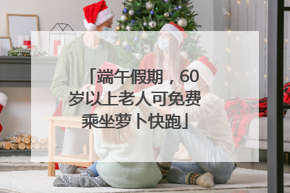 端午假期，60岁以上老人可免费乘坐萝卜快跑