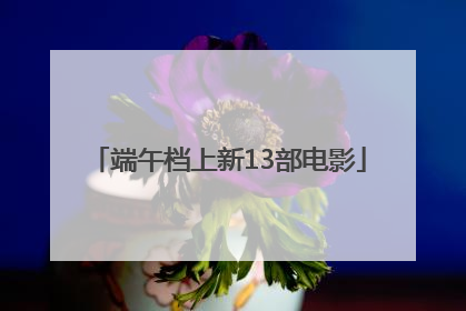 端午档上新13部电影