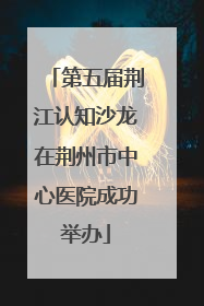 第五届荆江认知沙龙在荆州市中心医院成功举办