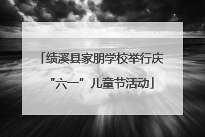绩溪县家朋学校举行庆“六一”儿童节活动