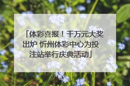 体彩喜报！千万元大奖出炉 忻州体彩中心为投注站举行庆典活动