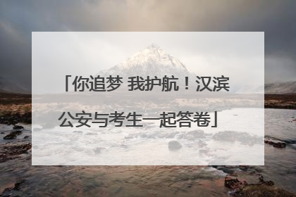 你追梦 我护航！汉滨公安与考生一起答卷