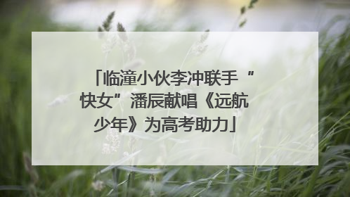 临潼小伙李冲联手“快女”潘辰献唱《远航少年》为高考助力