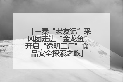 三秦“老友记”采风团走进“金龙鱼”开启“透明工厂”食品安全探索之旅