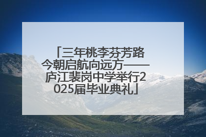三年桃李芬芳路 今朝启航向远方——庐江裴岗中学举行2025届毕业典礼