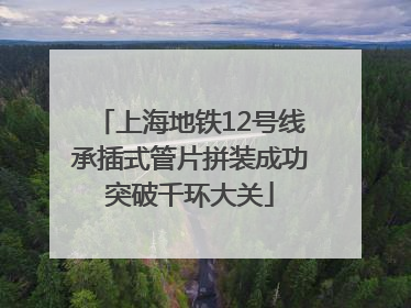 上海地铁12号线承插式管片拼装成功突破千环大关
