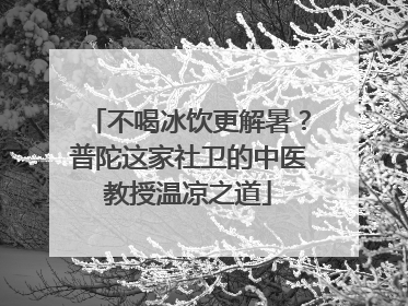不喝冰饮更解暑？普陀这家社卫的中医教授温凉之道