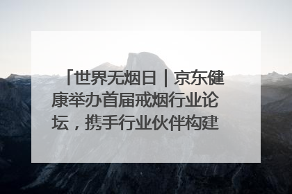 世界无烟日｜京东健康举办首届戒烟行业论坛，携手行业伙伴构建科学控烟新生态