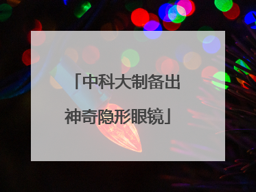 中科大制备出神奇隐形眼镜