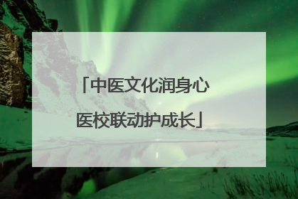 中医文化润身心 医校联动护成长