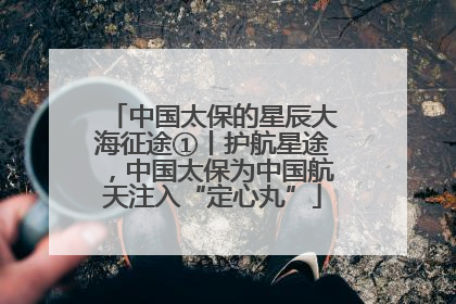 中国太保的星辰大海征途①丨护航星途，中国太保为中国航天注入“定心丸”