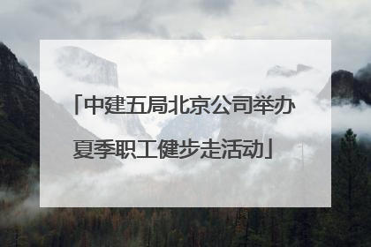 中建五局北京公司举办夏季职工健步走活动