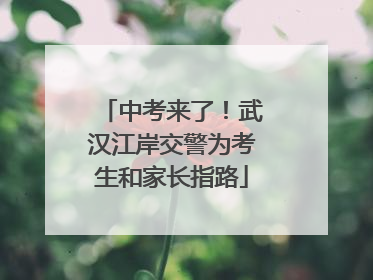 中考来了！武汉江岸交警为考生和家长指路