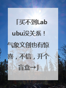 买不到Labubu没关系！气象文创也有惊喜，不信，开个盲盒→