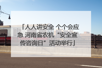 人人讲安全 个个会应急 河南省农机“安全宣传咨询日”活动举行