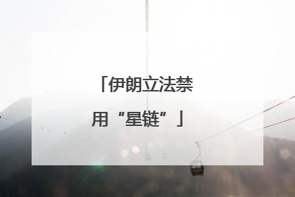 伊朗立法禁用“星链”
