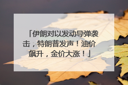 伊朗对以发动导弹袭击，特朗普发声！油价飙升，金价大涨！