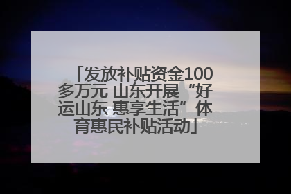 发放补贴资金100多万元 山东开展“好运山东 惠享生活”体育惠民补贴活动