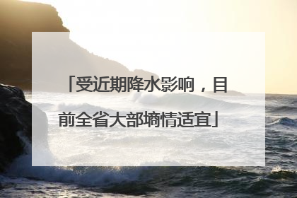 受近期降水影响，目前全省大部墒情适宜