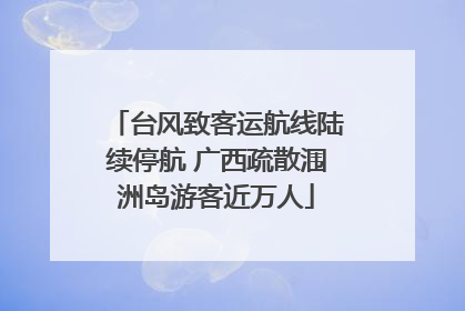 台风致客运航线陆续停航 广西疏散涠洲岛游客近万人