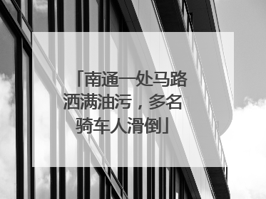 南通一处马路洒满油污，多名骑车人滑倒