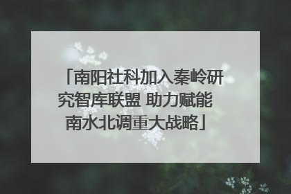 南阳社科加入秦岭研究智库联盟 助力赋能南水北调重大战略